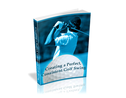 Creating a Perfect, Consistent Golf Swing